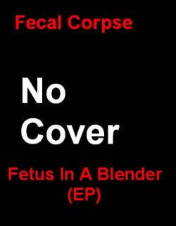 Fecal Corpse : Fetus In A Blender